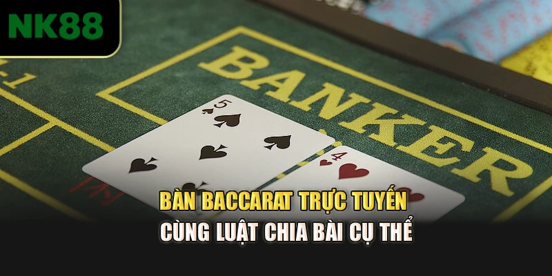 Bàn Baccarat trực tuyến cùng luật chia bài cụ thể