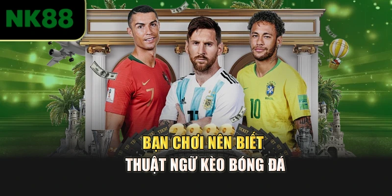 Bạn chơi nên biết thuật ngữ kèo bóng đá