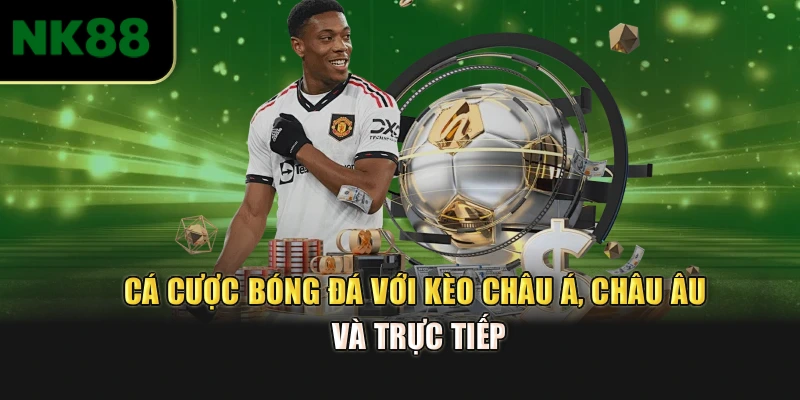 Cá cược bóng đá với kèo châu Á, châu Âu và trực tiếp