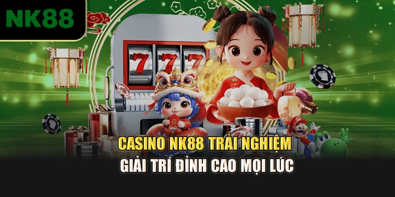 Casino NK88 – Trải Nghiệm Giải Trí Đỉnh Cao Mọi Lúc