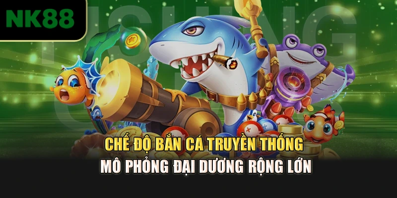 Chế độ bắn cá truyền thống mô phỏng đại dương rộng lớn