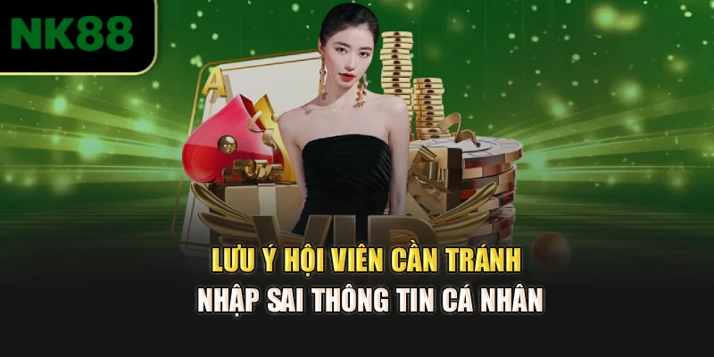Lưu ý hội viên cần tránh nhập sai thông tin cá nhân