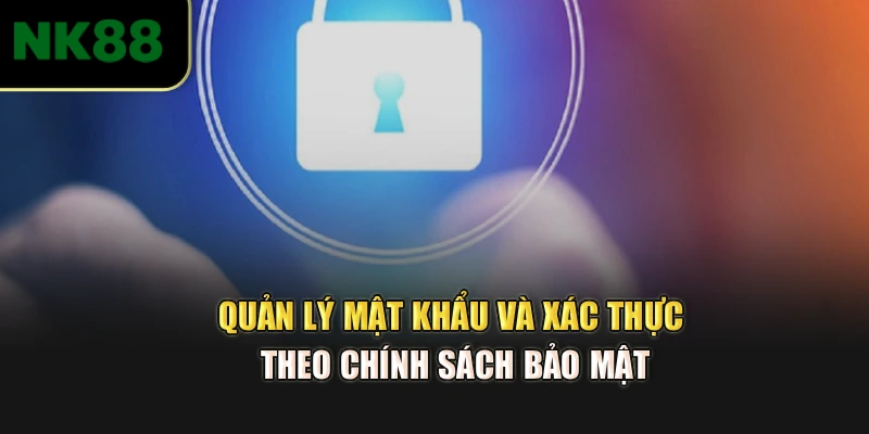 Quản lý mật khẩu và xác thực theo chính sách bảo mật