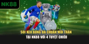 Soi Kèo Bóng Đá Chuẩn Mỗi Trận Tại NK88 Với 4 Tuyệt Chiêu