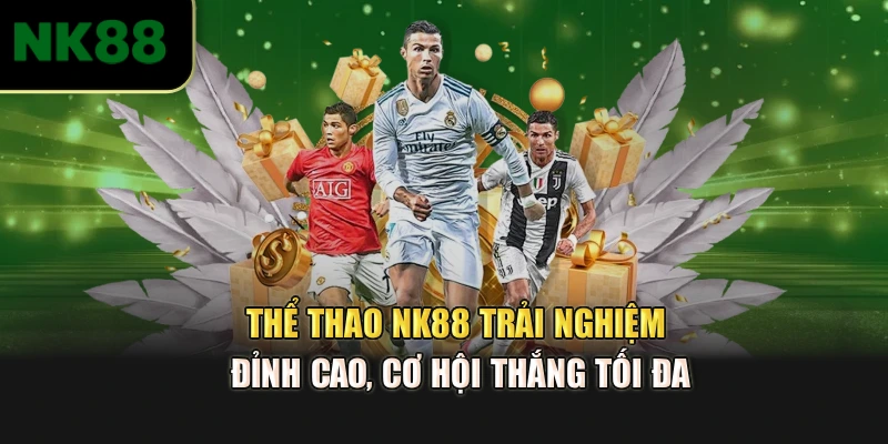 Thể Thao NK88 – Trải Nghiệm Đỉnh Cao, Cơ Hội Thắng Tối Đa