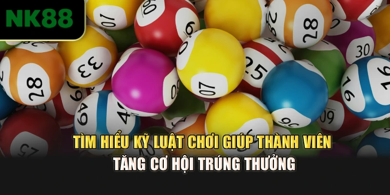 Tìm hiểu kỹ luật chơi giúp thành viên tăng cơ hội trúng thưởng