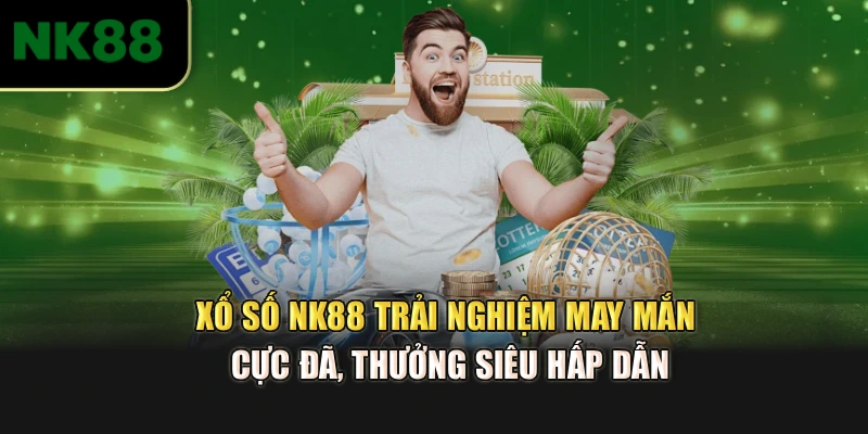 Xổ Số NK88 – Trải Nghiệm May Mắn Cực Đã, Thưởng Siêu Hấp Dẫn