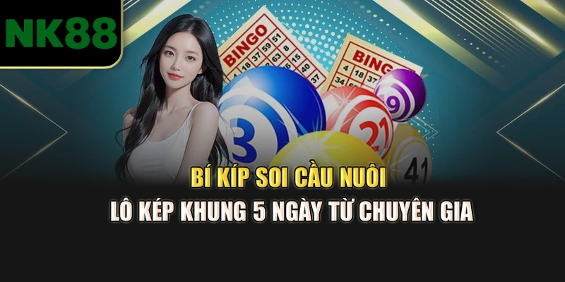 Bí kíp soi cầu nuôi lô kép khung 5 ngày từ chuyên gia